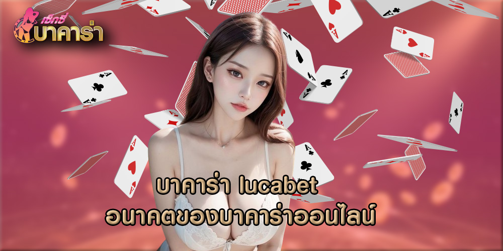 บาคาร่า lucabet อนาคตของบาคาร่าออนไลน์